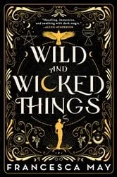 Book cover of Wild and Wicked Things by Francesca May