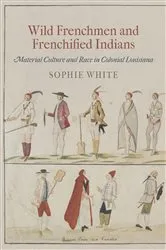 Book cover of Wild Frenchmen and Frenchified Indians by Sophie White