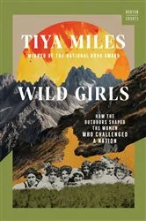 Book cover of Wild Girls: How the Outdoors Shaped the Women Who Challenged a Nation by Tiya Miles