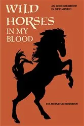 Book cover of Wild Horses in My Blood by Eva Pendleton Henderson