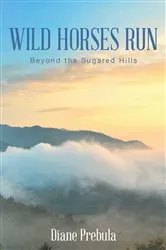 Book cover of Wild Horses Run: Beyond the Sugared Hills by Diane Prebula