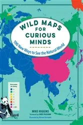Book cover of Wild Maps for Curious Minds: 100 New Ways to See the Natural World (Maps for Curious Minds) by Mike Higgins