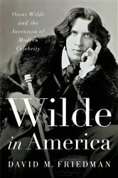 Book cover of Wilde in America: Oscar Wilde and the Invention of Modern Celebrity by Unknown