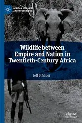 Book cover of Wildlife between Empire and Nation in Twentieth-Century Africa by Jeff Schauer