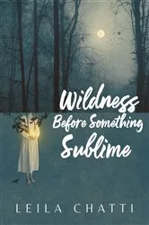 Book cover of Wildness Before Something Sublime by Leila Chatti