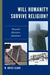 Book cover of Will Humanity Survive Religion? by W. Royce Clark