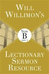 Book cover of Will Willimon's Lectionary Sermon Resource: Year B Part 1 by William H. Willimon