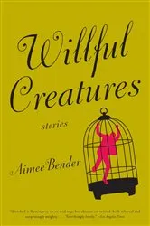 Book cover of Willful Creatures by Aimee Bender