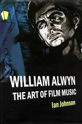 Book cover of William Alwyn: The Art of Film Music by Ian Johnson