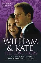 Book cover of William And Kate : The Love Story - A Celebration Of The Wedding Of The Century by Robert Jobson