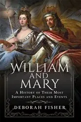 Book cover of William and Mary: A History of Their Most Important Places and Events by Deborah Fisher