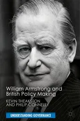 Book cover of William Armstrong and British Policy Making by Kevin Theakston