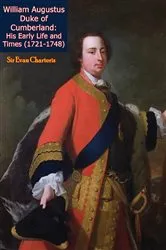 Book cover of William Augustus Duke of Cumberland: His Early Life and Times (1721-1748) by Unknown