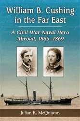 Book cover of William B. Cushing in the Far East by Julian R. McQuiston