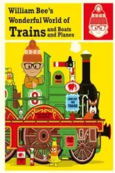 Book cover of William Bee's Wonderful World of Trains, Boats and Planes by William Bee