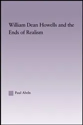 Book cover of William Dean Howells and the Ends of Realism by Paul Abeln