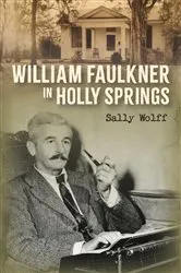Book cover of William Faulkner in Holly Springs by Sally Wolff