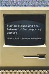 Book cover of William Gibson and the Future of Contemporary Culture by Mitch R. Murray
