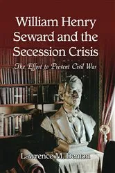 Book cover of William Henry Seward and the Secession Crisis by Lawrence M. Denton