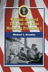 Book cover of William Howard Taft and the First Motoring Presidency, 1909-1913 by Michael L. Bromley