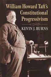 Book cover of William Howard Taft's Constitutional Progressivism by Kevin J. Burns