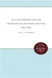 Book cover of William Lowndes and the Transition of Southern Politics, 1782-1822 by Carl J. Vipperman