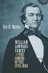 Book cover of William Lowndes Yancey and the Coming of the Civil War by Eric H. Walther