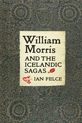 Book cover of William Morris and the Icelandic Sagas by Ian Felce
