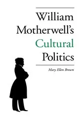 Book cover of William Motherwell's Cultural Politics by Mary Ellen Brown