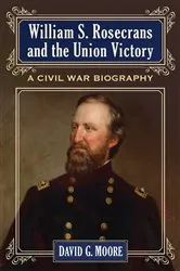 Book cover of William S. Rosecrans and the Union Victory by David G. Moore