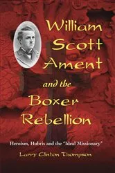 Book cover of William Scott Ament and the Boxer Rebellion by Larry Clinton Thompson