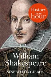 Book cover of William Shakespeare: History in an Hour by Sinead Fitzgibbon