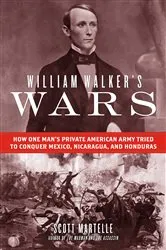 Book cover of William Walker's Wars by Scott Martelle