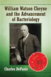 Book cover of William Watson Cheyne and the Advancement of Bacteriology by Charles DePaolo