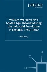 Book cover of William Wordsworth's Golden Age Theories During the Industrial Revolution by M. Keay