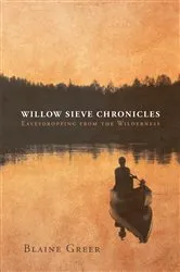Book cover of Willow Sieve Chronicles-Eavesdropping from the Wilderness by Blaine Greer