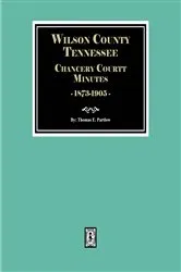 Book cover of Wilson County, Tennessee Chancery Court Minutes, 1873-1905 by Thomas E. Partlow