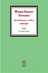 Book cover of Wilson County, Tennessee Deeds, Marriages and Wills, 1800-1902 by Thomas  E. Partlow