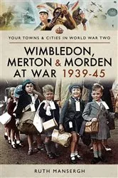 Book cover of Wimbledon, Merton & Morden at War, 1939–45 by Ruth Mansergh