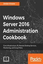 Book cover of Windows Server 2016 Administration Cookbook by Jordan Krause