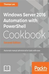 Book cover of Windows Server 2016 Automation with PowerShell Cookbook (2nd ed.) by Thomas Lee