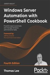 Book cover of Windows Server Automation with PowerShell Cookbook (4th ed.) by Thomas Lee