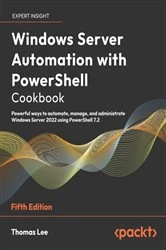 Book cover of Windows Server Automation with PowerShell Cookbook (5th ed.) by Thomas Lee