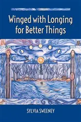 Book cover of Winged with Longing for Better Things by Sylvia Sweeney