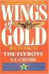 Book cover of Wings of Gold: The Fly Boys - Book #2 by T. E. Cruise