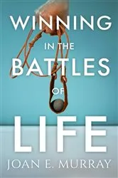 Book cover of Winning In the Battles of Life by Joan  E. Murray