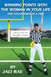 Book cover of Winning Points with the Woman in Your Life One Touchdown at a Time by Jaci Rae