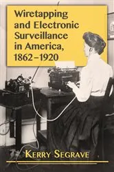 Book cover of Wiretapping and Electronic Surveillance in America, 1862-1920 by Kerry Segrave
