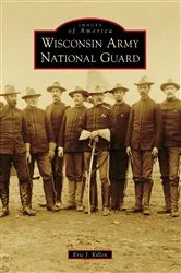 Book cover of Wisconsin Army National Guard by Eric J. Killen