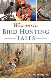 Book cover of Wisconsin Bird Hunting Tales by Ken M. Blomberg